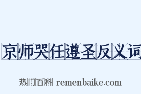 京师哭任遵圣反义词是什么意思的图片